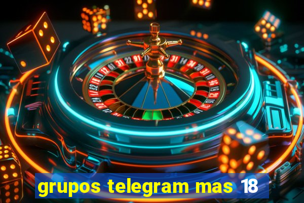 grupos telegram mas 18